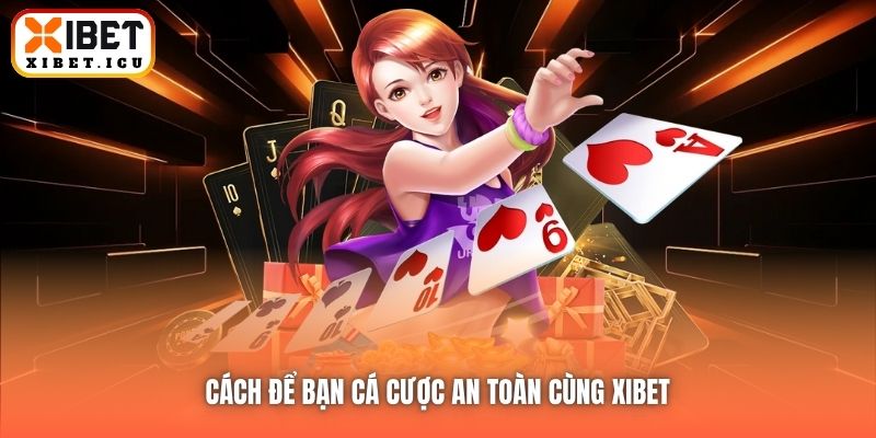 Cách để bạn cá cược an toàn cùng Xibet