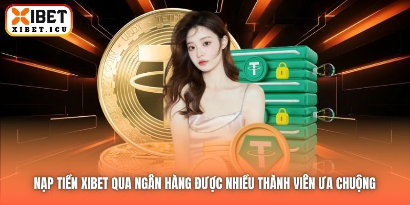 Nạp tiền Xibet qua ngân hàng được nhiều thành viên ưa chuộng
