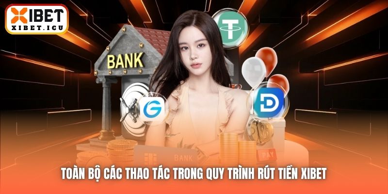 Toàn bộ các thao tác trong quy trình rút tiền Xibet